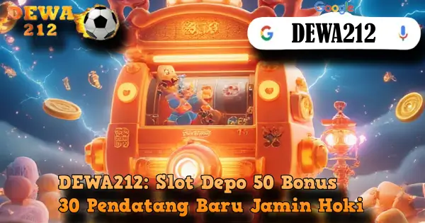 DEWA212: Slot Depo 50 Bonus 30 Pendatang Baru Jamin Hoki